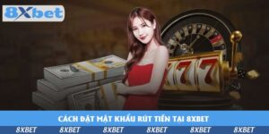 cach-dat-mat-khau-rut-tien-tai-8xbet