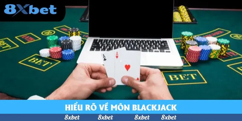 Hiểu rõ về môn Blackjack